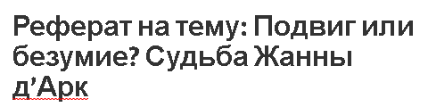 Реферат на тему: Подвиг или безумие? Судьба Жанны д’Арк