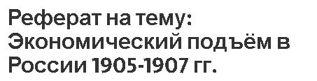 Реферат на тему: Экономический подъём в России 1905-1907 гг.