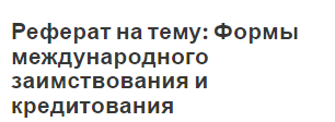 Реферат на тему: Формы международного заимствования и кредитования