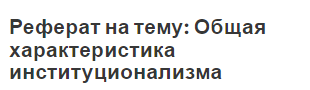 Реферат на тему: Общая характеристика институционализма