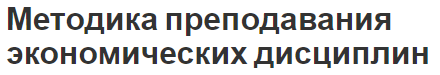 Методика преподавания экономических дисциплин - потенциалы и методы преподавания