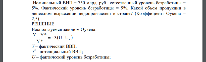 Номинальный ВНП = 750 млрд. руб., естественный уровень безработицы = 5%. Фактический уровень безработицы = 9%. Какой объем продукции в