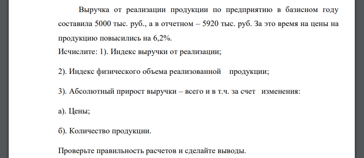 Выручка от реализации продукции по предприятию в базисном году составила 5000 тыс. руб., а в отчетном – 5920 тыс. руб