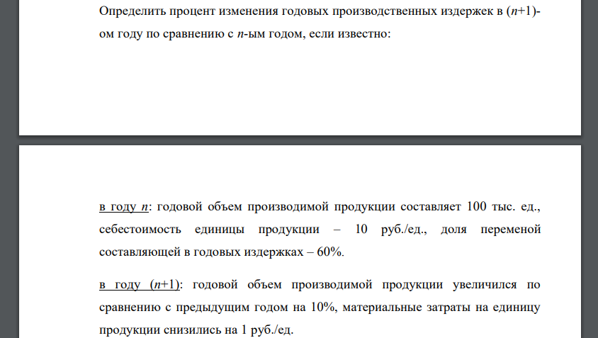 Определить процент изменения годовых производственных издержек в (п+1)- ом году по сравнению с п-ым годом, если известно: в году п: годовой объем производимой продукции составляет 100 тыс. ед., себестоимость единицы