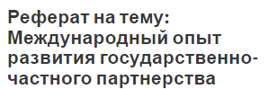 Реферат на тему: Международный опыт развития государственно-частного партнерства