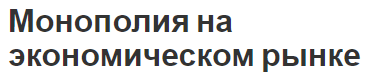 Монополия на экономическом рынке - определение, концепция и виды