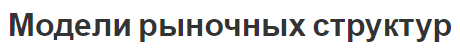 Модели рыночных структур - виды, субъекты, объекты и характер