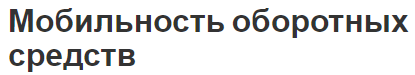 Мобильность оборотных средств - ключевые показатели и структура