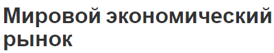 Мировой экономический рынок - появление, сущность, концепция и формы