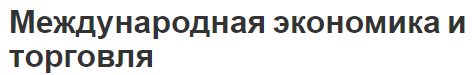 Международная экономика и торговля - суть, концепция, сущность и структура