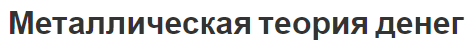 Металлическая теория денег - сущность, типы и функции