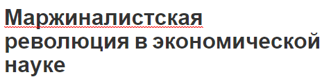 Маржиналистская революция в экономической науке - история, сущность и особенности