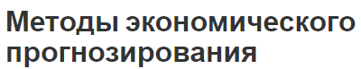 Методы экономического прогнозирования - классификация и факторы