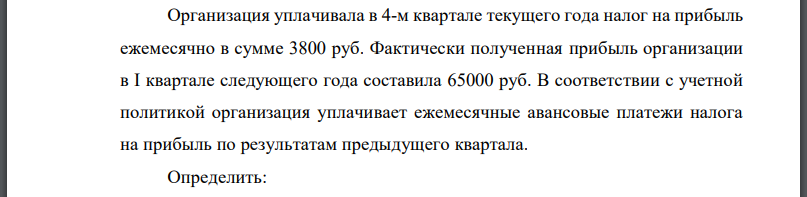 Организация уплачивала в 4-м квартале текущего года налог на прибыль ежемесячно в сумме 3800 руб. Фактически полученная прибыль организации