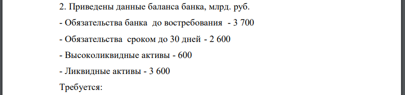 Приведены данные баланса банка, млрд. руб. - Обязательства банка до востребования - 3 700 - Обязательства сроком до 30 дней