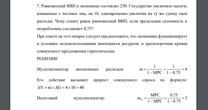 Равновесный ВВП в экономике составлял 250. Государство увеличило налоги, взимаемые с частных лиц, на 10, одновременно увеличив на ту же сумму свои расходы. Чему станет равен