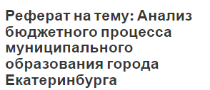 Реферат на тему: Анализ бюджетного процесса муниципального образования города Екатеринбурга