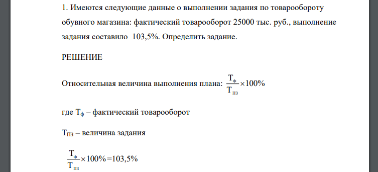 Имеются следующие данные о выполнении задания по товарообороту обувного магазина: фактический товарооборот 25000 тыс. руб., выполнение задания составило 103,5%. Определить задание