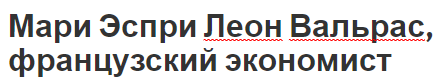 Мари Эспри Леон Вальрас, французский экономист - идеи, склад в экономику и биография