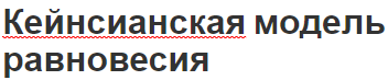 Кейнсианская модель равновесия - концепция, сущность и особенности