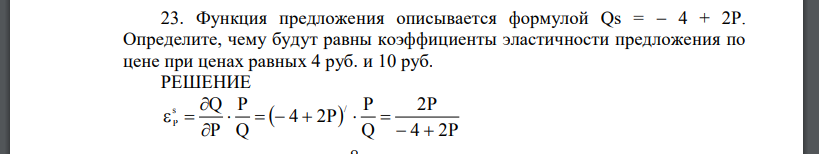 Функция предложения описывается формулой Qs =  4 + 2P. Определите, чему будут равны коэффициенты эластичности предложения по цене при ценах равных 4 руб. и 10 руб.