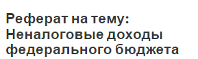 Реферат на тему: Неналоговые доходы федерального бюджета