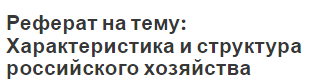 Реферат на тему: Характеристика и структура российского хозяйства