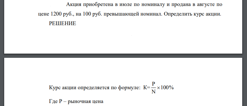 Акция приобретена в июле по номиналу и продана в августе по цене 1200 руб., на 100 руб. превышающей номинал. Определить курс акции.