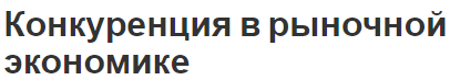 Конкуренция в рыночной экономике - концепция, условия, суть, роль и виды