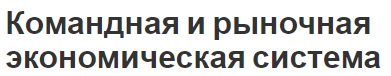 Командная и рыночная экономическая система - понятия и особенности