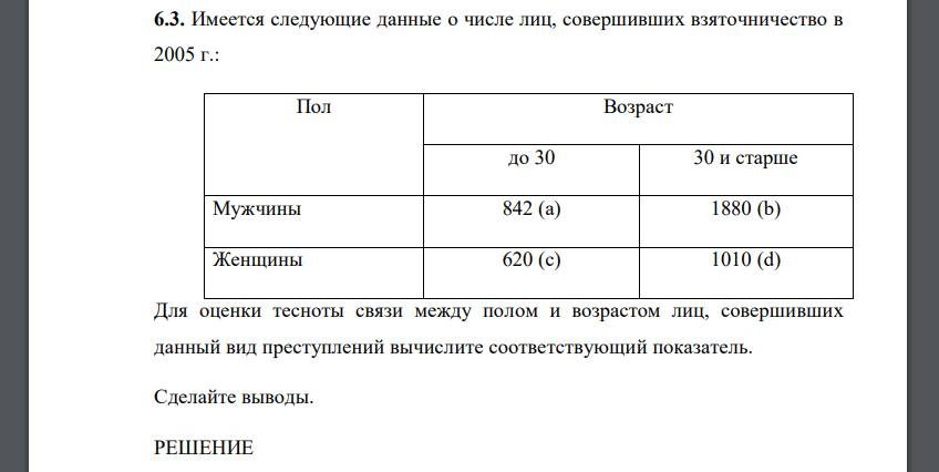 Имеется следующие данные о числе лиц, совершивших взяточничество в 2005 г.: Пол Возраст до 30 30 и старше Мужчины 842 (а) 1880 (b) Женщины 620 (c) 1010 (d) Для оценки