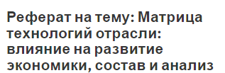 Реферат на тему: Матрица технологий отрасли: влияние на развитие экономики, состав и анализ