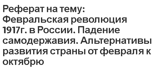 Реферат на тему: Февральская революция 1917г. в России. Падение самодержавия. Альтернативы развития страны от февраля к октябрю