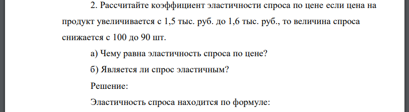 Рассчитайте коэффициент эластичности спроса по цене если цена на продукт увеличивается с 1,5 тыс. руб. до 1,6 тыс. руб., то величина спроса