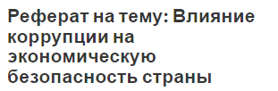 Реферат на тему: Влияние коррупции на экономическую безопасность страны