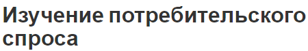 Изучение потребительского спроса - определение, характер, типы и методы анализа