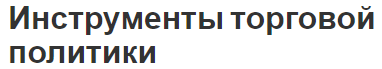 Инструменты торговой политики - аспекты, концепция и характер