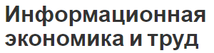 Информационная экономика и труд - структура, концепция, особенности и формы