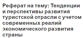 Реферат на тему: Тенденции и перспективы развития туристской отрасли с учетом современных реалий экономического развития страны