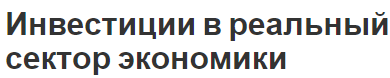 Инвестиции в реальный сектор экономики - сущность, виды, особенности, определение и типы