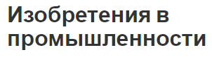 Изобретения в промышленности - значение, и революция