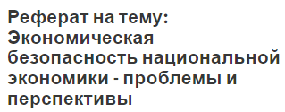 Реферат на тему: Экономическая безопасность национальной экономики - проблемы и перспективы