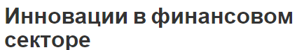 Инновации в финансовом секторе - предпосылки, концепция и характеристики