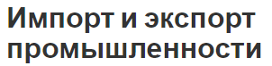 Импорт и экспорт промышленности - важность, товары и структура