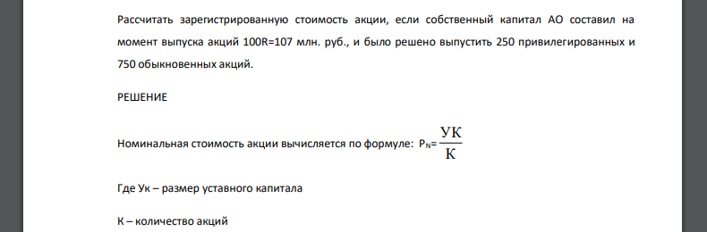 Рассчитать зарегистрированную стоимость акции, если собственный капитал АО составил на момент выпуска акций 100R=107 млн. руб., и было решено