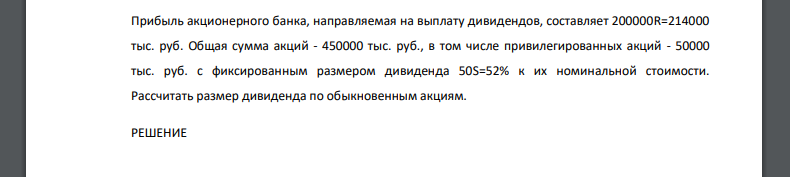 Прибыль акционерного банка, направляемая на выплату дивидендов, составляет 200000R=214000 тыс. руб. Общая сумма акций - 450000 тыс. руб., в том числе привилегированных акций