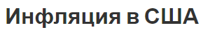 Инфляция в США - уровень, история, показатели и причины низкой инфляции