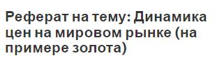 Реферат на тему: Динамика цен на мировом рынке (на примере золота)