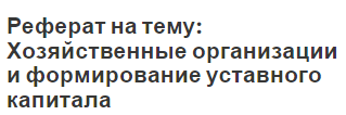 Реферат на тему: Хозяйственные организации и формирование уставного капитала