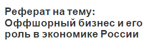 Реферат на тему: Оффшорный бизнес и его роль в экономике России